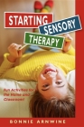 Starting Sensory Therapy: Fun Activities for the Home and Classroom! By Bonnie Arnwine Cover Image