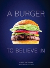 A Burger to Believe In: Recipes and Fundamentals [A Cookbook] Cover Image