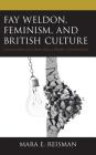 Fay Weldon, Feminism, and British Culture: Challenging Cultural and Literary Conventions By Mara E. Reisman Cover Image
