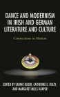 Dance and Modernism in Irish and German Literature and Culture: Connections in Motion By Sabine Egger (Editor), Catherine E. Foley (Editor), Margaret Mills Harper (Editor) Cover Image