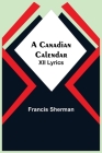 A Canadian Calendar: XII Lyrics By Francis Sherman Cover Image