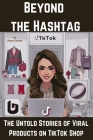 Beyond the Hashtag: The Untold Stories of Viral Products on TikTok Shop Cover Image