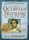 The Astonishing Life of Octavian Nothing, Traitor to the Nation, Volume II: The Kingdom on the Waves By M. T. Anderson Cover Image