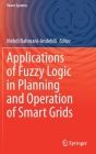 Applications of Fuzzy Logic in Planning and Operation of Smart Grids (Power Systems) By Mehdi Rahmani-Andebili (Editor) Cover Image