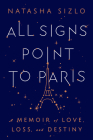 All Signs Point To Paris: A Memoir of Love, Loss, and Destiny Cover Image
