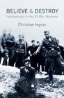 Believe and Destroy: Intellectuals in the SS War Machine By Christian Ingrao Cover Image