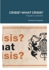 Crisis?-What Crisis?: Impasse is a solution By Shantanu Panigrahi Cover Image