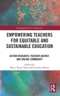 Empowering Teachers for Equitable and Sustainable Education: Action Research, Teacher Agency, and Online Community (Routledge Research in Teacher Education) Cover Image
