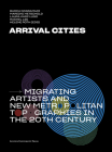 Arrival Cities: Migrating Artists and New Metropolitan Topographies in the 20th Century By Burcu Dogramaci (Editor), Mareike Hetschold (Editor), Laura Karp Lugo (Editor) Cover Image