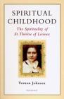 Spiritual Childhood: The Spirituality of St. Therese of Lisieux By Vernon Johnson Cover Image