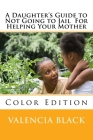 A Daughter's Guide to Not Going to Jail For Helping Your Mother: Colored Edition By Valencia Black Cover Image
