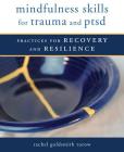Mindfulness Skills for Trauma and PTSD: Practices for Recovery and Resilience By Rachel Goldsmith Turow Cover Image