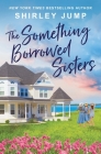 The Something Borrowed Sisters (Harbor Cove) By Shirley Jump Cover Image