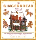 The Gingerbread Book: More Than 50 Cookie Construction Projects for Party Centerpieces, Holiday Decorations, and Children's Projects By Allen D. Bragdon (Editor) Cover Image