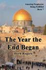 The Year the End Began (Amazing Prophecies Being Fulfilled #7) By Herb Rogers Cover Image