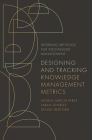Designing and Tracking Knowledge Management Metrics By Alexeis Garcia-Perez, Farah Gheriss, Denise Bedford Cover Image