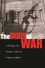 The Gods of War: Is Religion the Primary Cause of Violent Conflict? By Meic Pearse Cover Image