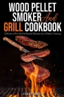 Wood Pellet Smoker and Grill Cookbook: Grill Like a Pro with the Easiest Recipes for a Perfect Smoking Cover Image