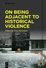 On Being Adjacent to Historical Violence By Irene Kacandes (Editor) Cover Image