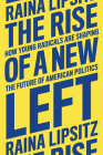 The Rise of a New Left: How Young Radicals Are Shaping the Future of American Politics By Raina Lipsitz Cover Image