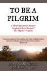 To Be a Pilgrim: A Modern Christian Allegory Inspired by John Bunyan's The Pilgrim's Progress Cover Image