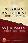 Assyrian Antichrist Comes To Power: As Jerusalem Rides on Satan's Back Cover Image