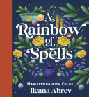 A Rainbow of Spells: Manifesting with Color By Ileana Abrev Cover Image