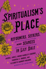 Spiritualism's Place: Reformers, Seekers, and Séances in Lily Dale Cover Image
