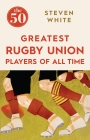 The 50 Greatest Rugby Union Players of All Time Cover Image