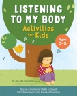 Listening to My Body Activities for Kids: Social-Emotional Skills to Build Self-Awareness and Express Feelings By Mallory Striesfeld Cover Image