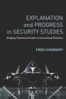 Explanation and Progress in Security Studies: Bridging Theoretical Divides in International Relations By Fred Chernoff Cover Image