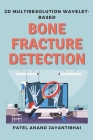2d Multiresolution Wavelet-based Bone Fracture Detection By Patel Anand Jayantibhai Cover Image
