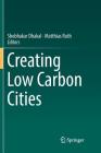 Creating Low Carbon Cities By Shobhakar Dhakal (Editor), Matthias Ruth (Editor) Cover Image