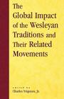 The Global Impact of the Wesleyan Traditions and Their Related Movements (Pietist and Wesleyan Studies #14) Cover Image