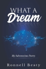 What A Dream: My Subconscious Poetry By Ronnell Beaty Cover Image