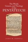 The World, Genesis, and Theology of the Pentateuch By John M. Powell Cover Image