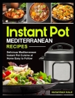 Instant Pot Mediterranean Recipes: Delicious Mediterranean Instant Pot Cuisine at Home Easy to Follow Cover Image