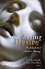 Saving Desire: The Seduction of Christian Theology By F. Leron Shults (Editor), Jan-Olav Henriksen (Editor) Cover Image