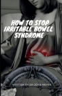 How to Stop Irritable Bowel Syndrome: Discover several ways to alleviate this syndrome. By Joan Meyer Cover Image