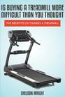 Is Buying a Treadmill More Difficult Than You Thought: The Benefits of Owning a Treadmill By Sheldon Wright Cover Image