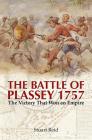 The Battle of Plassey 1757: The Victory That Won an Empire By Stuart Reid Cover Image