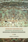 Worldly Saviors and Imperial Authority in Medieval Chinese Buddhism By April D. Hughes Cover Image