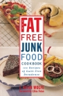 The Fat-free Junk Food Cookbook: 100 Recipes of Guilt-Free Decadence By J. Kevin Wolfe Cover Image