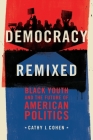 Democracy Remixed: Black Youth and the Future of American Politics (Transgressing Boundaries: Studies in Black Politics and Blac) By Cathy J. Cohen Cover Image