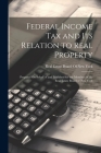 Federal Income Tax and Its Relation to Real Property: Prepared On Behalf of and Published for the Members of the Real Estate Board of New York By Real Estate Board of New York (Created by) Cover Image