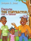 Dwayne the Contractor Uses a Hammer By Dwayne A. Jones Cover Image