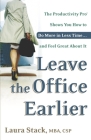 Leave the Office Earlier: The Productivity Pro Shows You How to Do More in Less Time...and Feel Great About It By Laura Stack Cover Image