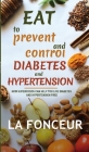Eat to Prevent and Control Diabetes and Hypertension: How Superfoods Can Help You Live Diabetes And Hypertension Free By La Fonceur Cover Image