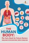 The Human Body: The Facts Book for Future Doctors - Biology Books for Kids Revised Edition Children's Biology Books Cover Image