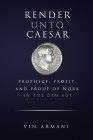 Render Unto Caesar: Prophecy, Profit, and Proof Of Work in The Dim Age By Vin Armani Cover Image